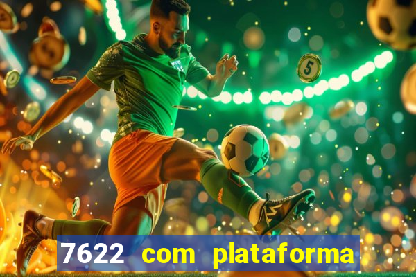 7622 com plataforma de jogos